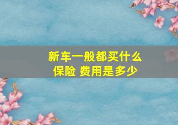 新车一般都买什么保险 费用是多少